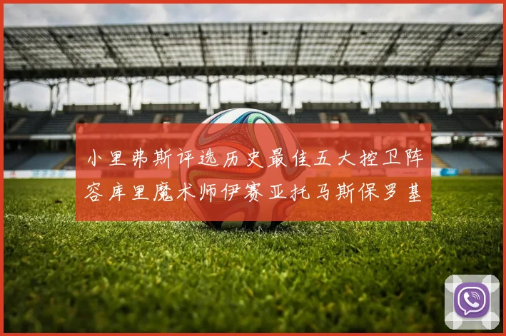小里弗斯评选历史最佳五大控卫阵容库里魔术师伊赛亚托马斯保罗基德的精彩分析
