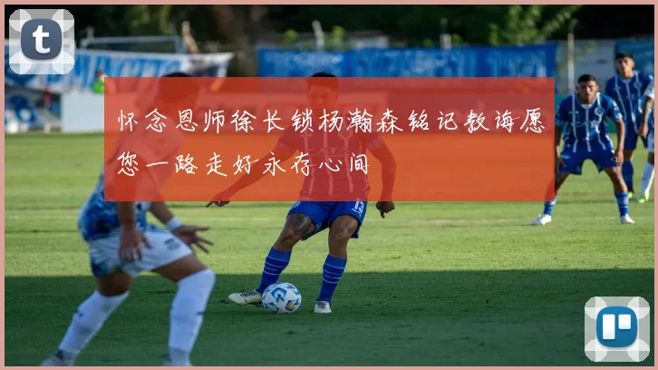 怀念恩师徐长锁杨瀚森铭记教诲愿您一路走好永存心间