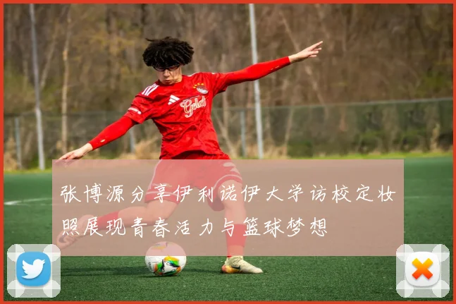 张博源分享伊利诺伊大学访校定妆照展现青春活力与篮球梦想